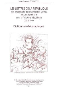 Les lettrés de la République : les enseignants de la faculté de lettres de Douai puis Lille sous la troisième République (1870-1940) : dictionnaire biographique