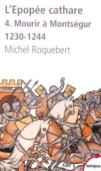 L'épopée cathare. Vol. 4. Mourir à Montségur (1230-1244)