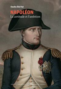 Napoléon : la certitude et l'ambition