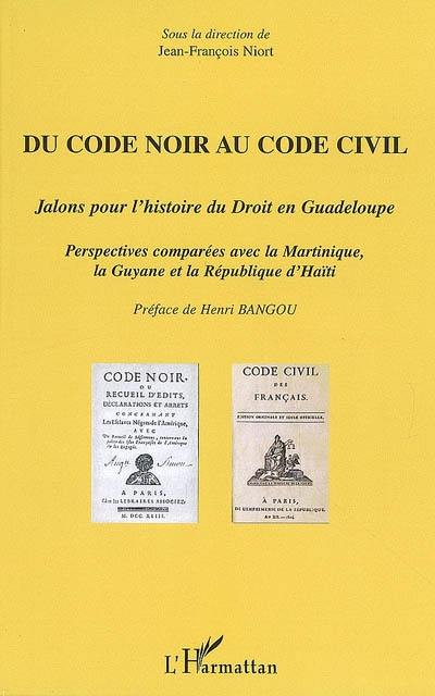 Du code noir au code civil : jalons pour l'histoire du droit en Guadeloupe, perspectives comparées entre la Martinique, la Guyane et la république d'Haïti