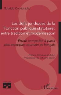 Les défis juridiques de la fonction publique statutaire, entre tradition et modernisation : étude comparée à partir des exemples roumain et français