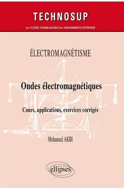Electromagnétisme : ondes électromagnétiques : cours, applications, exercices corrigés