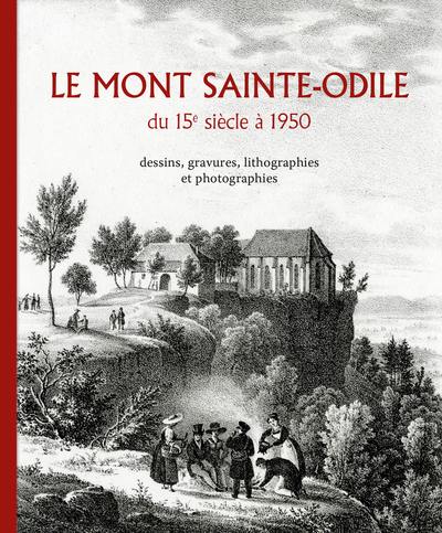 Le Mont Sainte-Odile : du 15e siècle à 1950 : dessins, gravures, lithographies et photographies
