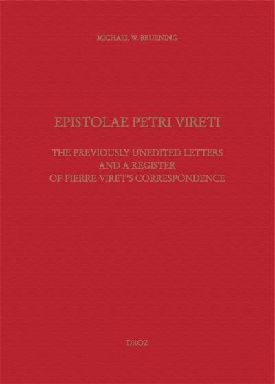 Epistolae Petri Vireti : the previously unedited letters and a register of Pierre Viret's correspondence