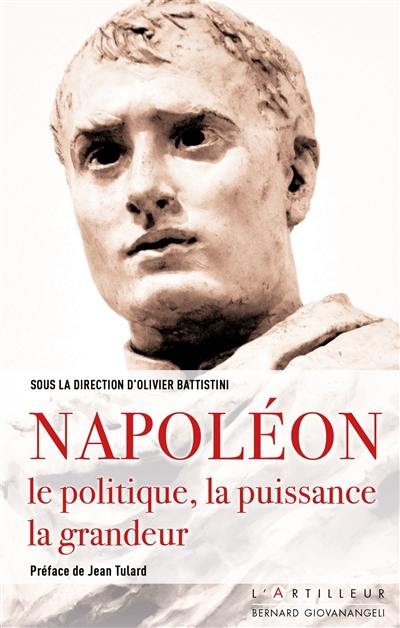 Napoléon : le politique, la puissance, la grandeur