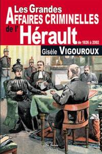 Les grandes affaires criminelles de l'Hérault : de 1826 à 2002