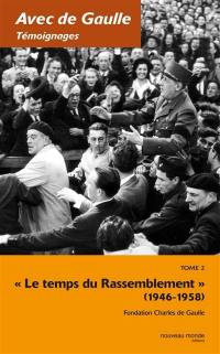 Avec de Gaulle : témoignages. Vol. 2. Le temps du rassemblement : 1946-1958