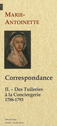 Correspondance. Vol. 2. Des Tuileries à la Conciergie, 1788-1793