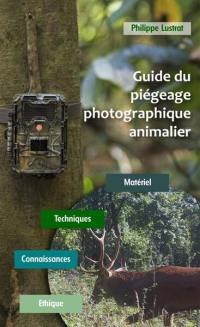 Guide du piégeage photographique animalier : matériel, techniques, connaissances, éthiques