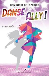 Danse, Ally!. Vol. 1. L'entrepôt