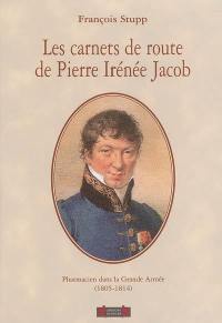 Les carnets de route de Pierre Irénée Jacob : pharmacien dans la Grande Armée, 1805-1814