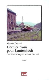 Dernier train pour Lautenbach : une histoire du petit train du Florival