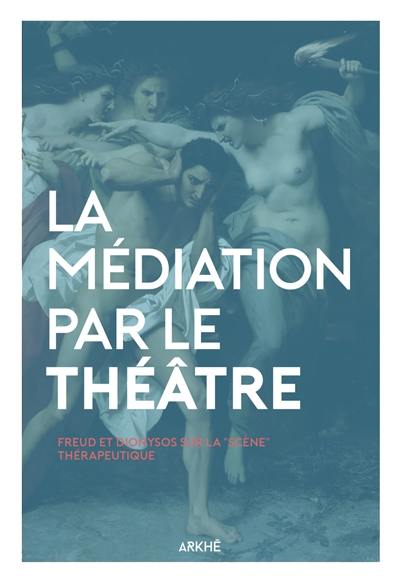 La médiation par le théâtre : Freud et Dionysos sur la scène thérapeutique
