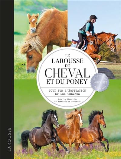 Le Larousse du cheval et du poney : tout sur l'équitation et les chevaux