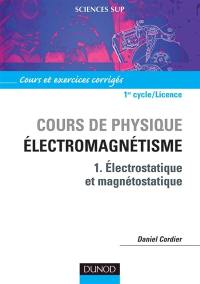 Cours de physique : électromagnétisme. Vol. 1. Electrostatique et magnétostatique : cours et exercices corrigés