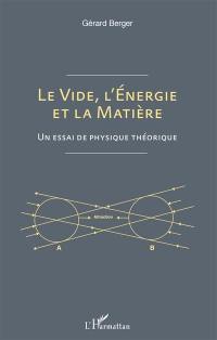 Le vide, l'énergie et la matière : un essai de physique théorique