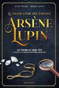 Le grand livre des énigmes Arsène Lupin : 200 énigmes et casse-tête à résoudre à la manière du gentleman cambrioleur !