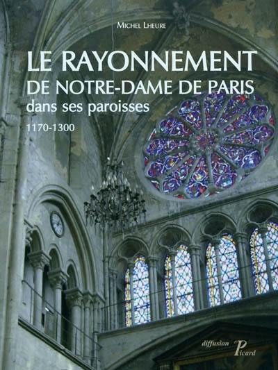 Le rayonnement de Notre-Dame de Paris dans ses paroisses : 1170-1300