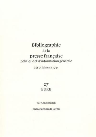 Bibliographie de la presse française politique et d'information générale : des origines à 1944. Vol. 27. Eure