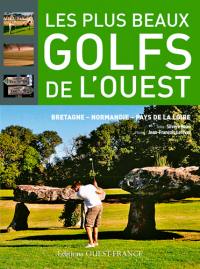 Les plus beaux golfs de l'Ouest : Bretagne, Normandie, Pays de la Loire