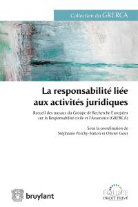 La responsabilité liée aux activités juridiques : recueil des travaux du Groupe de recherche européen sur la responsabilité civile et l'assurance (GRERCA)