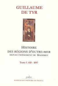 Histoire des régions d'outre-mer depuis l'avènement de Mahomet jusqu'à 1184. Vol. 1. 610-1097