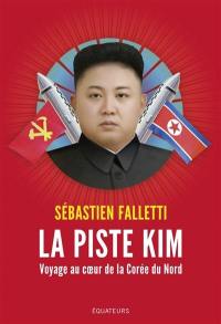 La piste Kim : voyage au coeur de la Corée du Nord