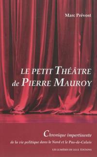 Le petit théâtre de Pierre Mauroy : chronique impertinente de la vie politique dans le Nord et le Pas-de-Calais