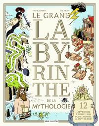 La grand labyrinthe de la mythologie : 12 labyrinthes & autres jeux pour explorer la mythologie