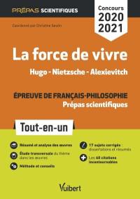 La force de vivre, épreuve de français-philosophie, prépas scientifiques : Hugo, Nietzsche, Alexievitch : tout-en-un, concours 2020-2021