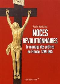Noces révolutionnaires : le mariage des prêtres en France, 1789-1815