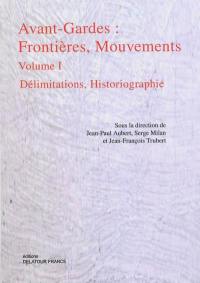 Avant-gardes : frontières, mouvements. Vol. 1. Délimitations, historiographie