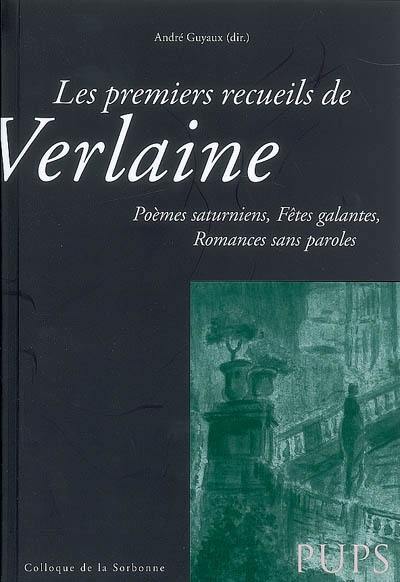 Les premiers recueils de Verlaine : Poèmes saturniens, Fêtes galantes, Romances sans paroles : Actes du colloque de la Sorbonne du 15 décembre 2007
