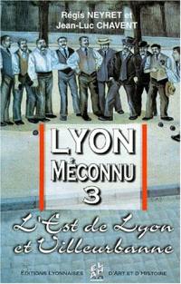 Lyon méconnu. Vol. 3. L'est de Lyon et Villeurbanne