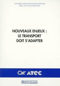Nouveaux enjeux, le transport doit s'adapter : congrès international francophone, Paris, les 23 et 24 janvier 2002, à CAP 15