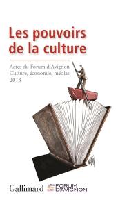 Les pouvoirs de la culture : actes du Forum d'Avignon Culture, économie, médias, 2013