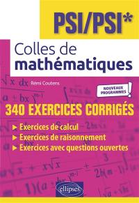 Colles de mathématiques, PSI, PSI* : 340 exercices corrigés : nouveaux programmes