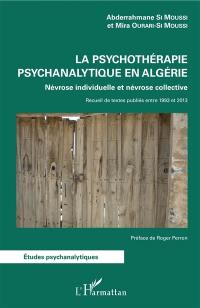 La psychothérapie psychanalytique en Algérie : névrose individuelle et névrose collective : recueil de textes publiés entre 1993 et 2013