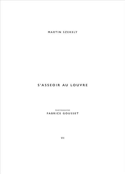 Martin Szekely. Vol. 6. S'asseoir au Louvre