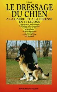 Le dressage du chien à la garde et à la défense : en 10 leçons