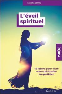 L'éveil spirituel : 19 leçons pour vivre votre spiritualité au quotidien