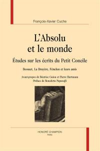 L'absolu et le monde : études sur les écrits du Petit Concile : Bossuet, La Bruyère, Fénelon et leurs amis