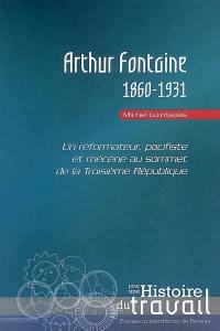 Arthur Fontaine, 1860-1931 : un réformateur, pacifiste et mécène au sommet de la troisième République