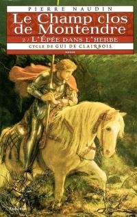 Cycle de Gui de Clairbois. Vol. 5. Le champ clos de Montendre. 2, L'épée dans l'herbe