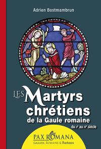 Les martyrs chrétiens de la Gaule romaine du IIe au IVe siècle