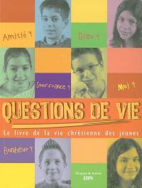 Questions de vie ! : le livre de la vie chrétienne des jeunes