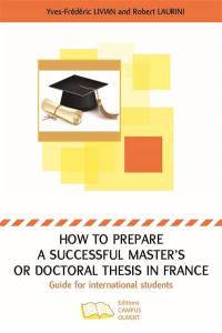 How to prepare a successful master's or doctoral thesis in France : guide for international students