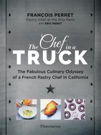The chef in a truck : the fabulous culinary odyssey of a French pastry chef in California