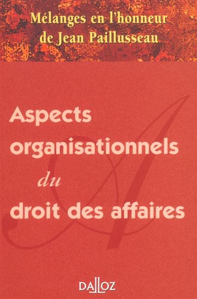 Aspects organisationnels du droit des affaires : mélanges en l'honneur de Jean Paillusseau
