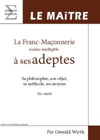 La franc-maçonnerie rendue intelligible à ses adeptes : sa philosophie, son objet, sa méthode, ses moyens. Vol. 3. Le maître